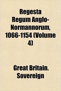 Regesta Regum Anglo-Normannorum, 1066-1154 (Volume 4)