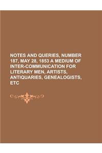 Notes and Queries, Number 184, May 7, 1853 a Medium of Inter-Communication for Literary Men, Artists, Antiquaries, Genealogists, Etc.
