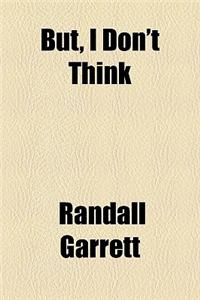 But, I Don't Think