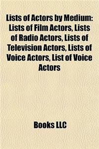 Lists of Actors by Medium: Lists of Film Actors, Lists of Radio Actors, Lists of Television Actors, Lists of Voice Actors, List of Voice Actors