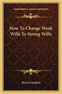 How to Change Weak Wills to Strong Wills