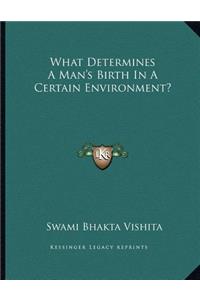 What Determines a Man's Birth in a Certain Environment?