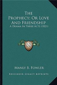 The Prophecy; Or Love and Friendship the Prophecy; Or Love and Friendship