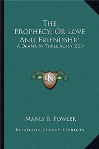 The Prophecy; Or Love and Friendship the Prophecy; Or Love and Friendship