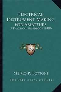 Electrical Instrument Making For Amateurs