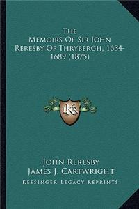 Memoirs of Sir John Reresby of Thrybergh, 1634-1689 (187the Memoirs of Sir John Reresby of Thrybergh, 1634-1689 (1875) 5)