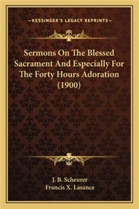 Sermons on the Blessed Sacrament and Especially for the Forty Hours Adoration (1900)