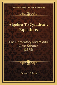 Algebra to Quadratic Equations