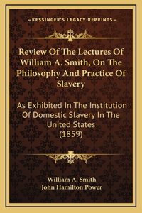 Review of the Lectures of William A. Smith, on the Philosophy and Practice of Slavery