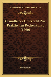 Grundlicher Unterricht Zur Praktischen Rechenkunst (1790)