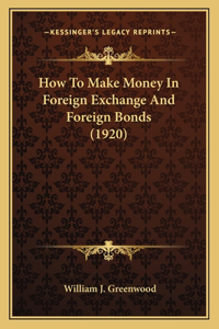 How To Make Money In Foreign Exchange And Foreign Bonds (1920)