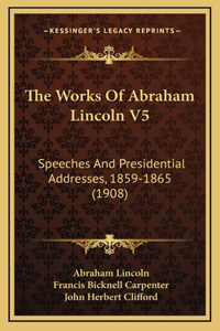 The Works Of Abraham Lincoln V5