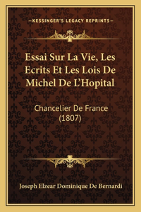 Essai Sur La Vie, Les Ecrits Et Les Lois De Michel De L'Hopital