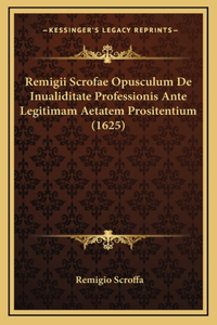 Remigii Scrofae Opusculum De Inualiditate Professionis Ante Legitimam Aetatem Prositentium (1625)
