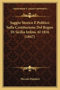 Saggio Storico E Politico Sulla Costituzione Del Regno Di Sicilia Infino Al 1816 (1847)