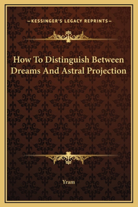 How To Distinguish Between Dreams And Astral Projection