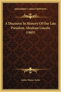A Discourse In Memory Of Our Late President, Abraham Lincoln (1865)