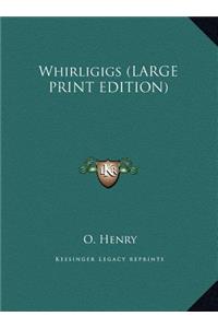 Whirligigs (LARGE PRINT EDITION)