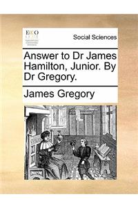 Answer to Dr James Hamilton, Junior. by Dr Gregory.