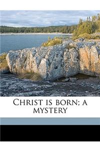 Christ Is Born; A Mystery