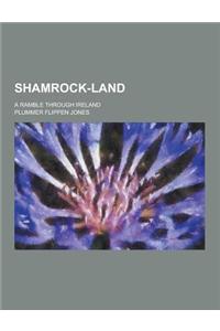 Shamrock-Land; A Ramble Through Ireland