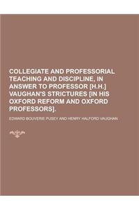 Collegiate and Professorial Teaching and Discipline, in Answer to Professor [H.H.] Vaughan's Strictures [In His Oxford Reform and Oxford Professors]