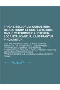 Triga Libellorum, Quibus Iura Usucapionum Et Complura Iuris Civilis Veterumque Auctorum Loca Explicantur, Illustrantur, Vindicantur; I. Iac. Raevardi