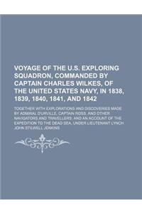 Voyage of the U.S. Exploring Squadron, Commanded by Captain Charles Wilkes, of the United States Navy, in 1838, 1839, 1840, 1841, and 1842; Together W