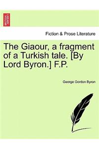 Giaour, a Fragment of a Turkish Tale. [By Lord Byron.] F.P.