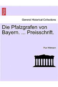 Die Pfalzgrafen Von Bayern. ... Preisschrift.