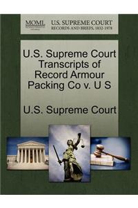 U.S. Supreme Court Transcripts of Record Armour Packing Co V. U S
