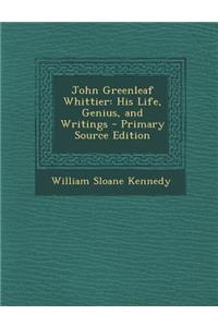 John Greenleaf Whittier: His Life, Genius, and Writings: His Life, Genius, and Writings