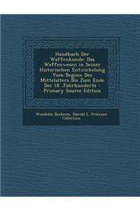 Handbuch Der Waffenkunde: Das Waffenwesen in Seiner Historischen Entwickelung Vom Beginn Des Mittelalters Bis Zum Ende Des 18. Jahrhunderts - PR