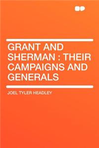 Grant and Sherman: Their Campaigns and Generals