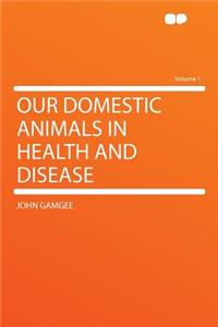 Our Domestic Animals in Health and Disease Volume 1