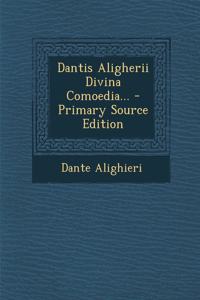 Dantis Aligherii Divina Comoedia... - Primary Source Edition
