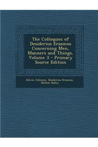 The Colloquies of Desiderius Erasmus Concerning Men, Manners and Things, Volume 3 - Primary Source Edition