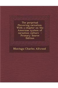 The Perpetual Flowering Carnation. with a Chapter on the American System of Carnation Culture