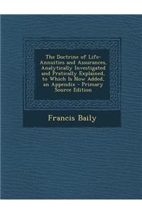 The Doctrine of Life-Annuities and Assurances, Analytically Investigated and Pratically Explained, to Which Is Now Added, an Appendix - Primary Source