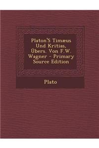 Platon's Timaeus Und Kritias, Ubers. Von F.W. Wagner