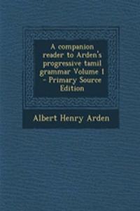 A Companion Reader to Arden's Progressive Tamil Grammar Volume 1