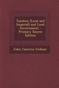 Taxation (Local and Imperial) and Local Government - Primary Source Edition