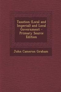 Taxation (Local and Imperial) and Local Government - Primary Source Edition