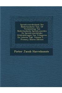 Spreekwoordenboek Der Nederlandsche Taal, Of Verzameling Van Nederlandsche Spreekwoorden En Spreekwoordelijke Uitdrukkingen Van Vroegeren En Lateren Tijd, Volume 2...