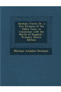 Denham Tracts; Or, a Few Pictures of the Olden Time, in Connexion with the North of England