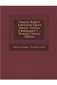 Joannis Kepleri Astronomi Opera Omnia, Volume 8, Part 1