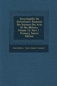Encyclopédie Ou Dictionnaire Raisonné Des Sciences Des Arts Et Des Métiers, Volume 13, Part 1