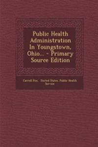 Public Health Administration in Youngstown, Ohio... - Primary Source Edition