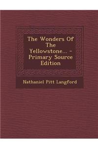 The Wonders of the Yellowstone... - Primary Source Edition