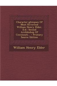 Character-Glimpses of Most Reverend William Henry Elder, D.D.: Second Archbishop of Cincinnati...